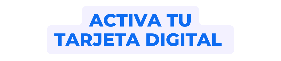 Activa tu Tarjeta Digital