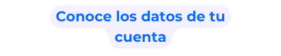 Conoce los datos de tu cuenta
