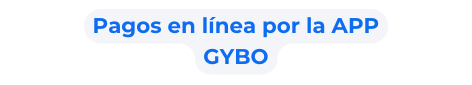 Pagos en línea por la APP GYBO
