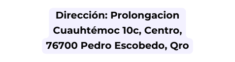 Dirección Prolongacion Cuauhtémoc 10c Centro 76700 Pedro Escobedo Qro