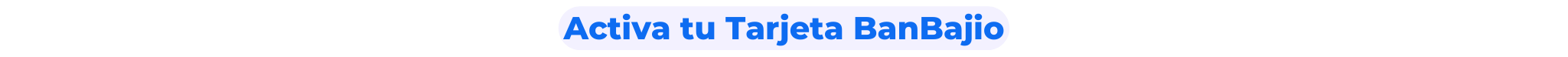 Activa tu Tarjeta BanBajio